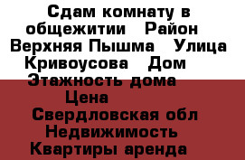 Сдам комнату в общежитии › Район ­ Верхняя Пышма › Улица ­ Кривоусова › Дом ­ 38 › Этажность дома ­ 5 › Цена ­ 6 500 - Свердловская обл. Недвижимость » Квартиры аренда   